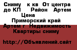 Сниму 1-к.кв. От центра до КП-2 › Район ­ Артем › Цена ­ 15 000 - Приморский край, Артем г. Недвижимость » Квартиры сниму   